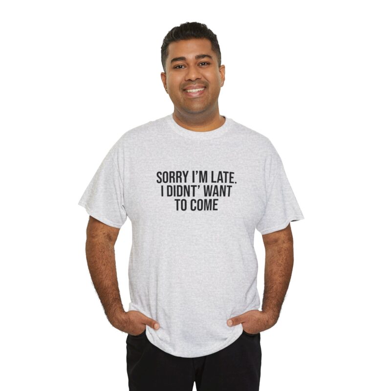 Sorry I'm late - I didn't want to come Meme T-Shirt - Image 44