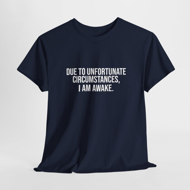 Due to Unfortunate Circumstances I am Awake Graphic Meme T-Shirt - Image 250