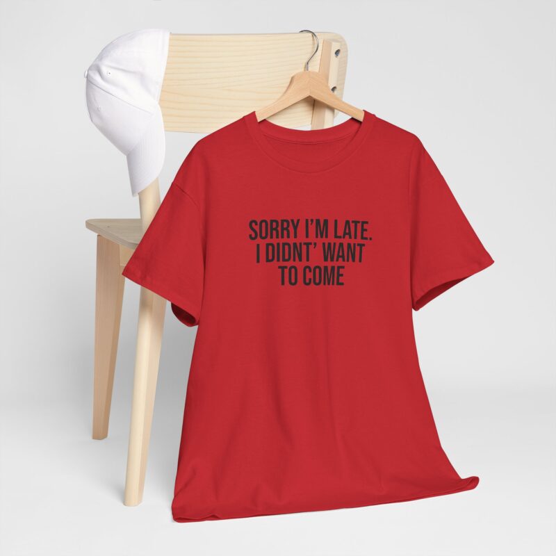 Sorry I'm late - I didn't want to come Meme T-Shirt - Image 305