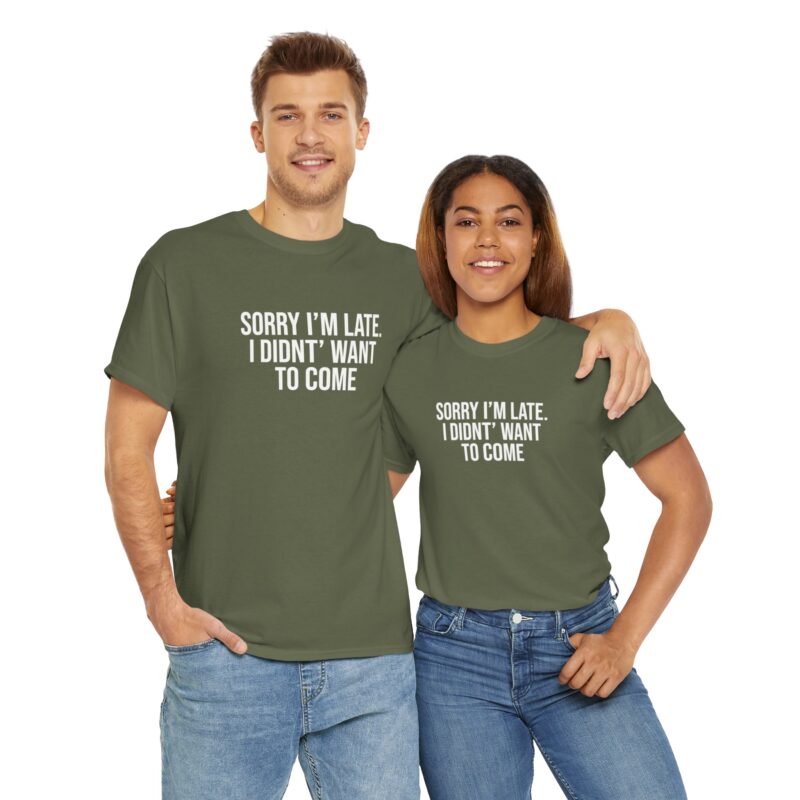 Sorry I'm late - I didn't want to come Meme T-Shirt - Image 159