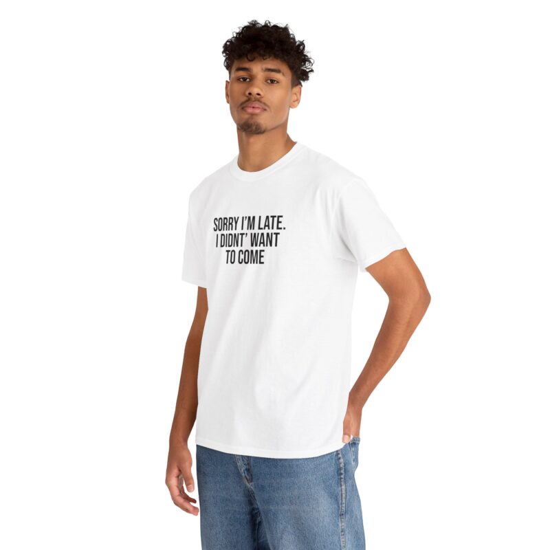 Sorry I'm late - I didn't want to come Meme T-Shirt - Image 14