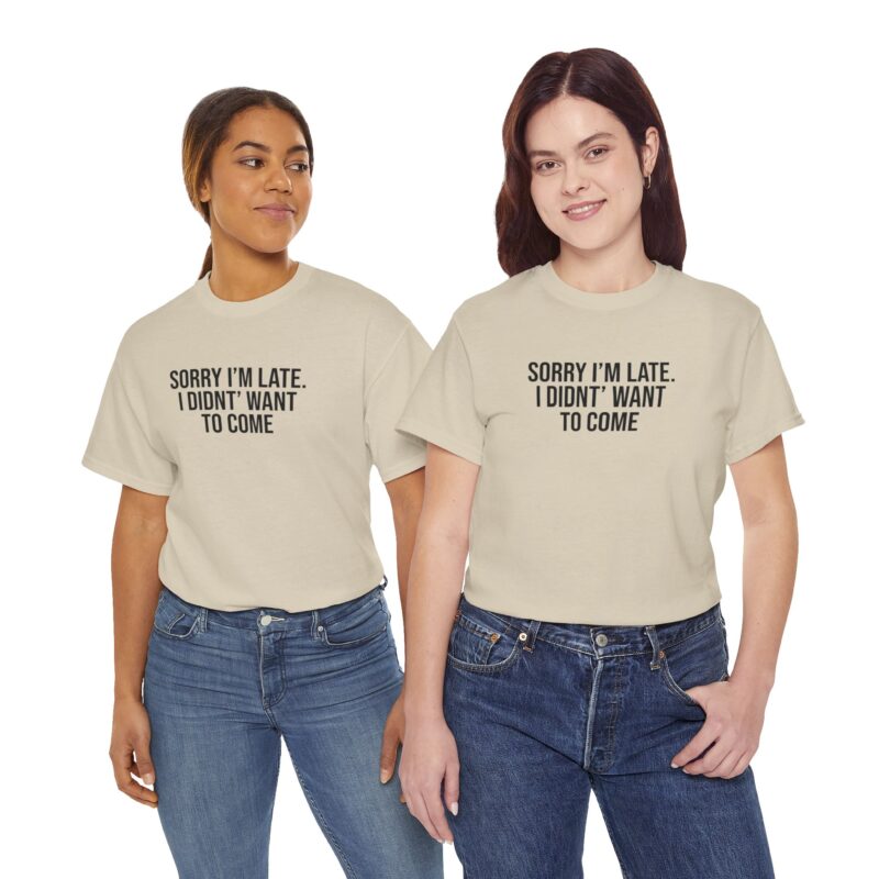 Sorry I'm late - I didn't want to come Meme T-Shirt - Image 106