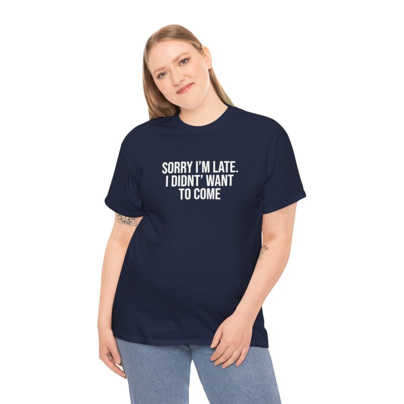 Sorry I'm late - I didn't want to come Meme T-Shirt - Image 255