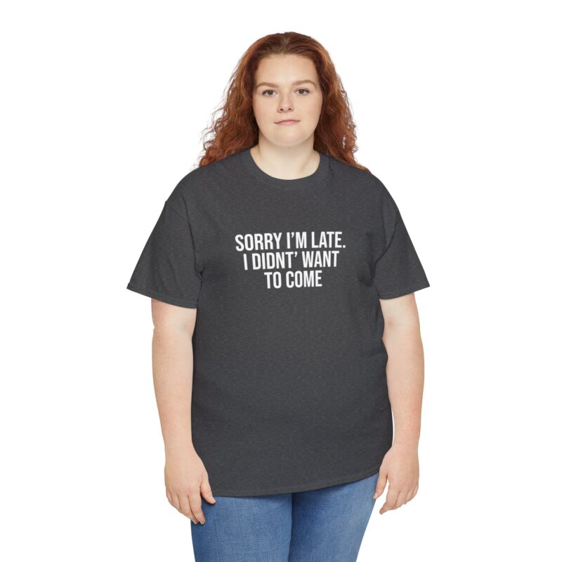 Sorry I'm late - I didn't want to come Meme T-Shirt - Image 177