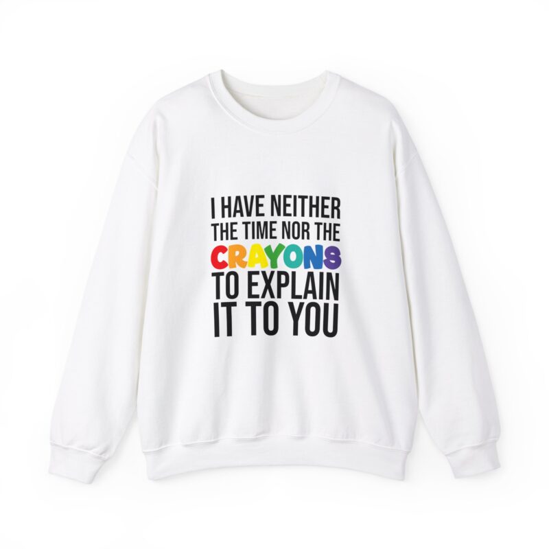 I have neither the time nor the crayons to explain it to you funny Meme Sweatshirt