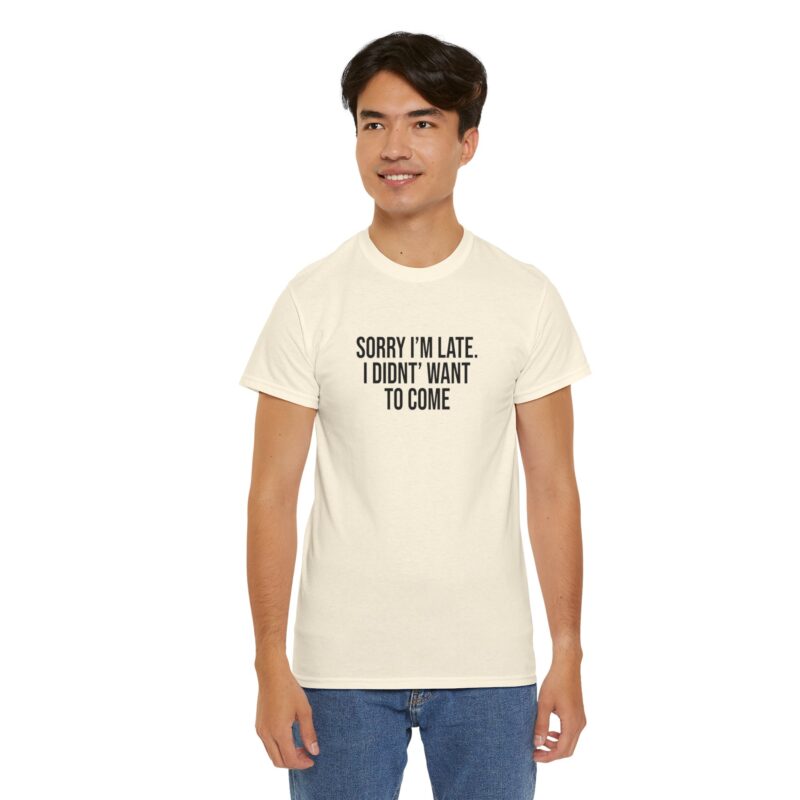 Sorry I'm late - I didn't want to come Meme T-Shirt - Image 129