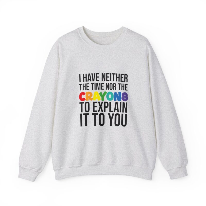 I have neither the time nor the crayons to explain it to you funny Meme Sweatshirt - Image 12