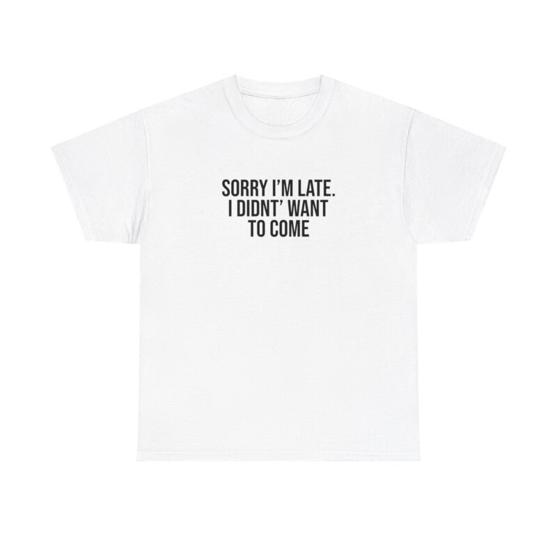 Sorry I'm late - I didn't want to come Meme T-Shirt