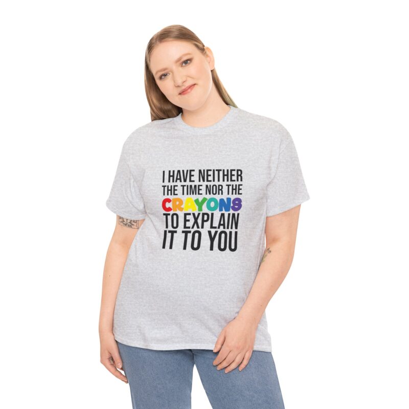 I have neither the time nor the crayons to explain it to you funny Meme T-Shirt - Image 39