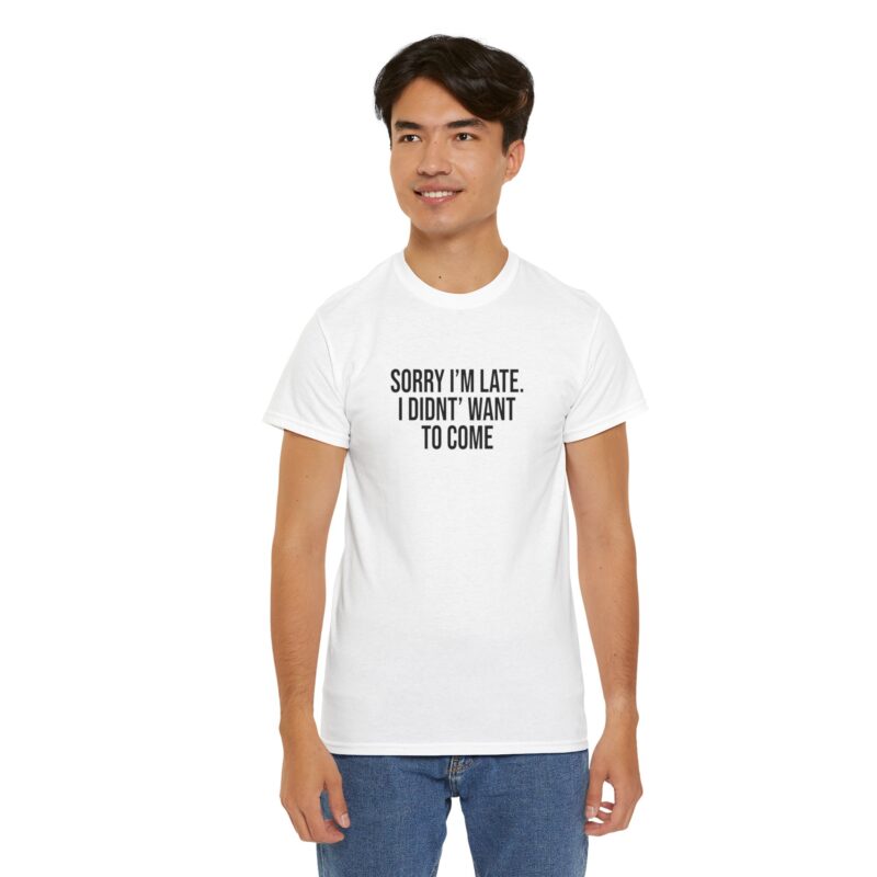 Sorry I'm late - I didn't want to come Meme T-Shirt - Image 21