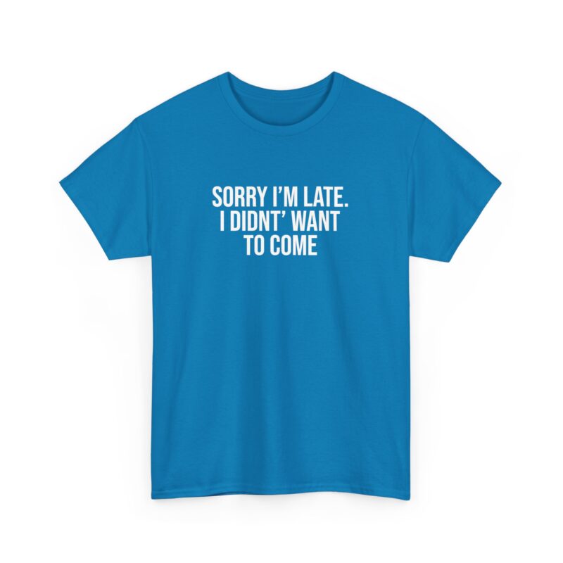 Sorry I'm late - I didn't want to come Meme T-Shirt - Image 219