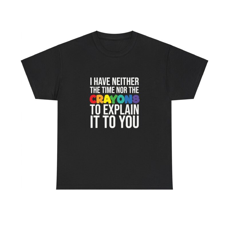 I have neither the time nor the crayons to explain it to you funny Meme T-Shirt - Image 55