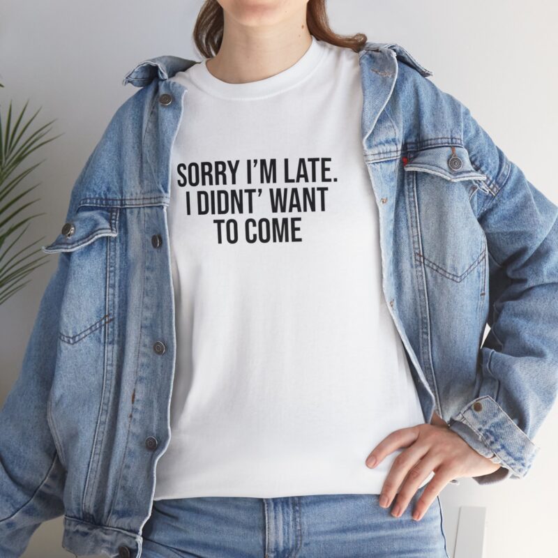 Sorry I'm late - I didn't want to come Meme T-Shirt - Image 23