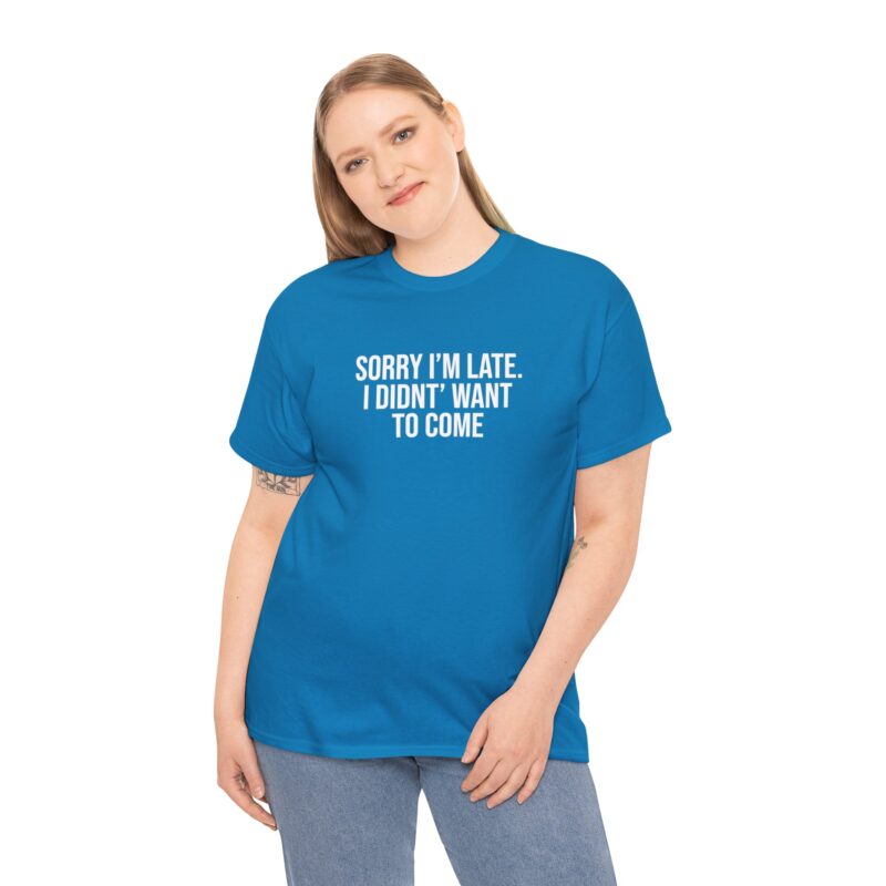 Sorry I'm late - I didn't want to come Meme T-Shirt - Image 228