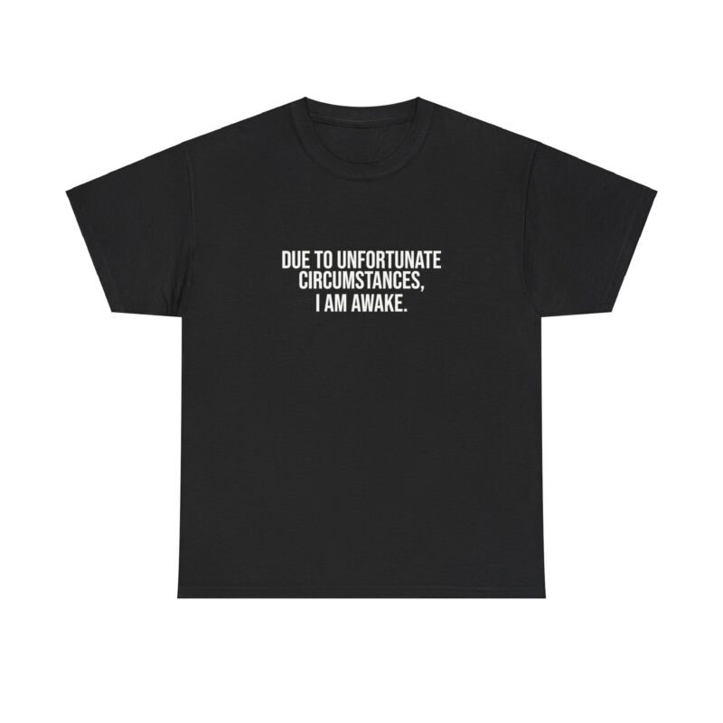 Due to Unfortunate Circumstances I am Awake Graphic Meme T-Shirt - Image 55