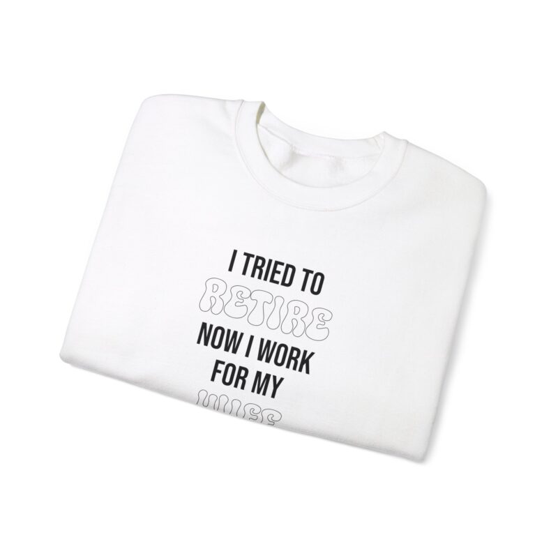 I tried to retire now I work for my wife, funny husband Sweatshirt - Image 3