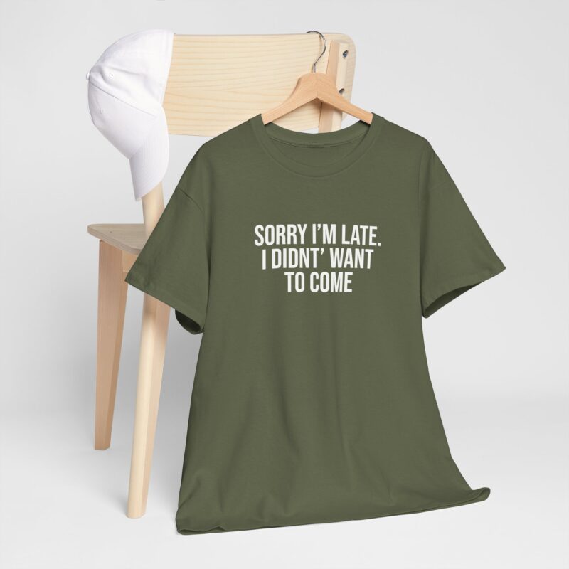 Sorry I'm late - I didn't want to come Meme T-Shirt - Image 143