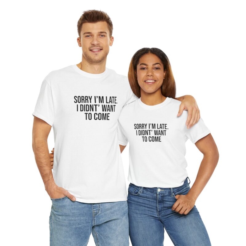 Sorry I'm late - I didn't want to come Meme T-Shirt - Image 24