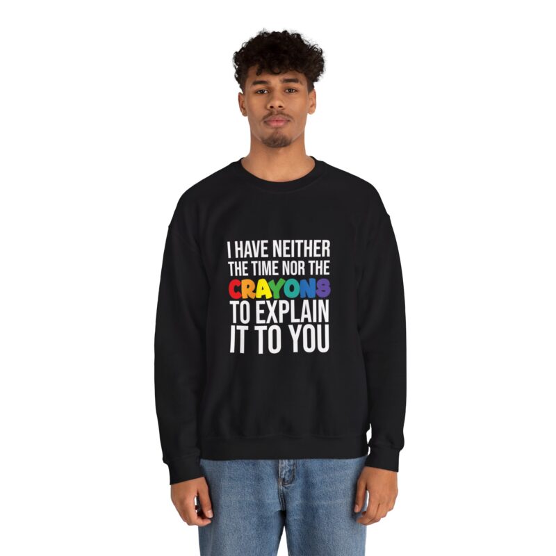 I have neither the time nor the crayons to explain it to you funny Meme Sweatshirt - Image 27