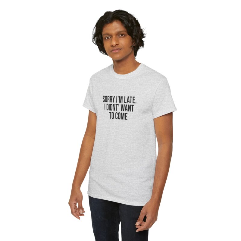 Sorry I'm late - I didn't want to come Meme T-Shirt - Image 46