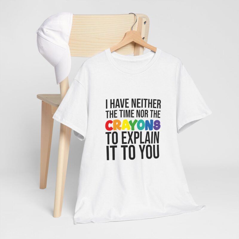 I have neither the time nor the crayons to explain it to you funny Meme T-Shirt - Image 8