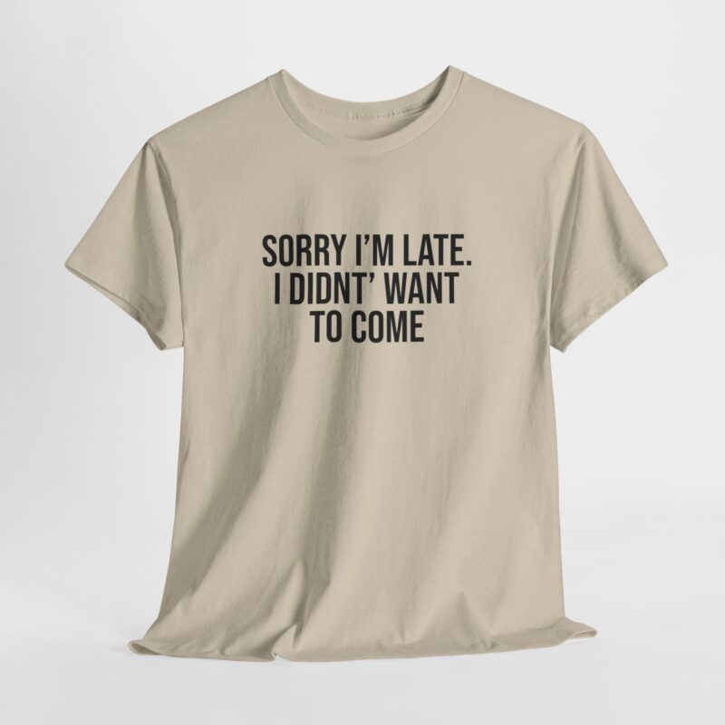 Sorry I'm late - I didn't want to come Meme T-Shirt - Image 87