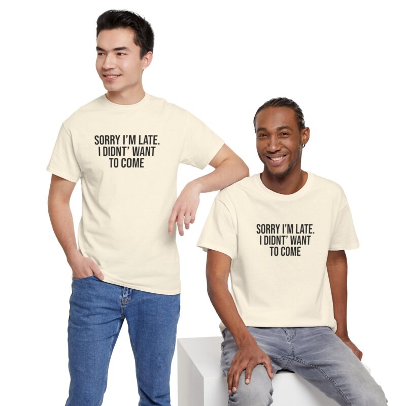 Sorry I'm late - I didn't want to come Meme T-Shirt - Image 134