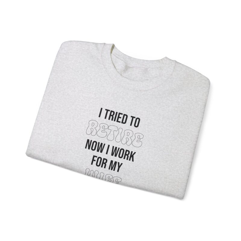 I tried to retire now I work for my wife, funny husband Sweatshirt - Image 14