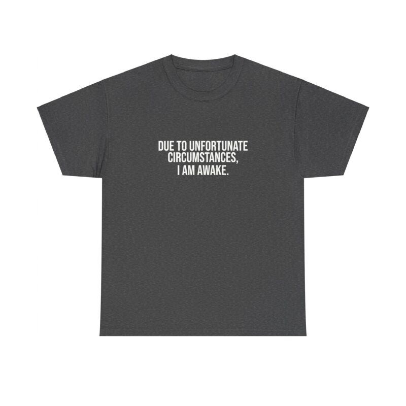 Due to Unfortunate Circumstances I am Awake Graphic Meme T-Shirt - Image 163