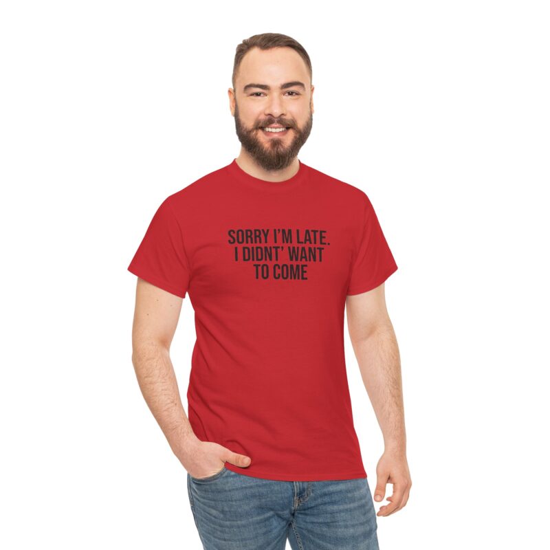 Sorry I'm late - I didn't want to come Meme T-Shirt - Image 310