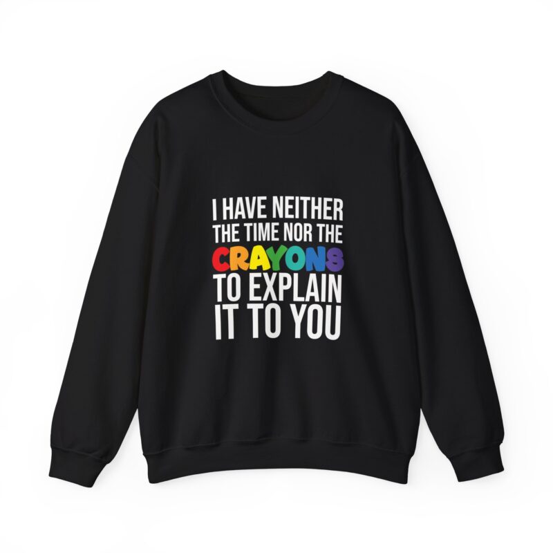 I have neither the time nor the crayons to explain it to you funny Meme Sweatshirt - Image 23