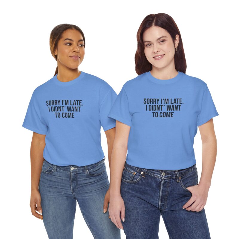 Sorry I'm late - I didn't want to come Meme T-Shirt - Image 214