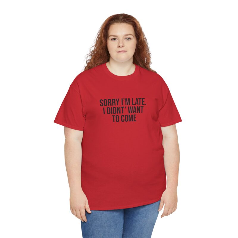 Sorry I'm late - I didn't want to come Meme T-Shirt - Image 312