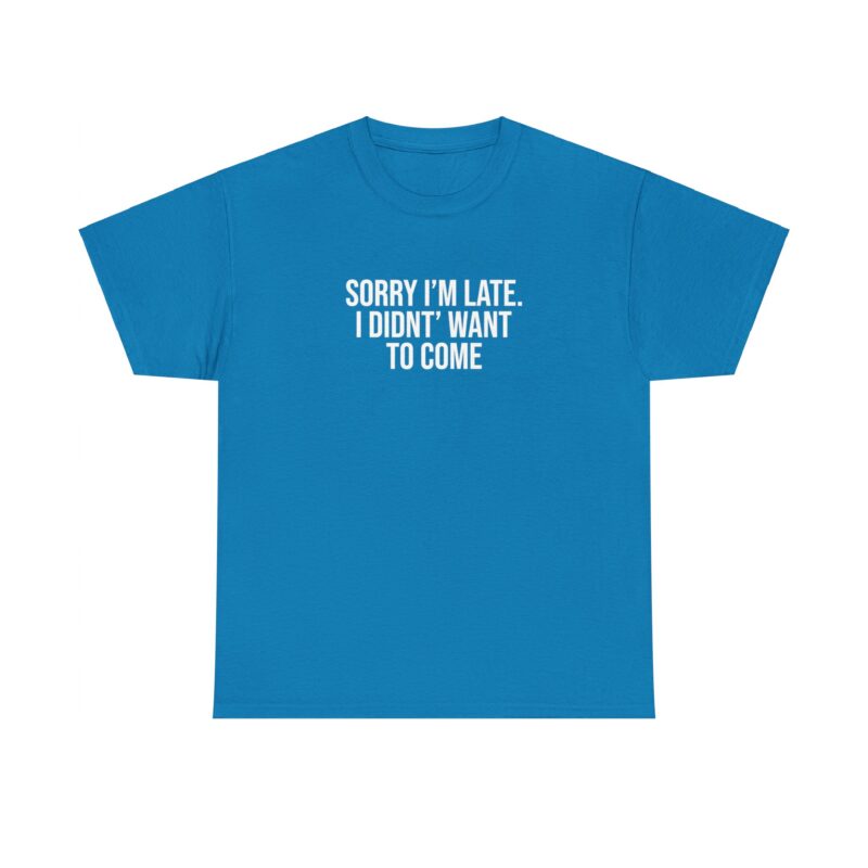 Sorry I'm late - I didn't want to come Meme T-Shirt - Image 217