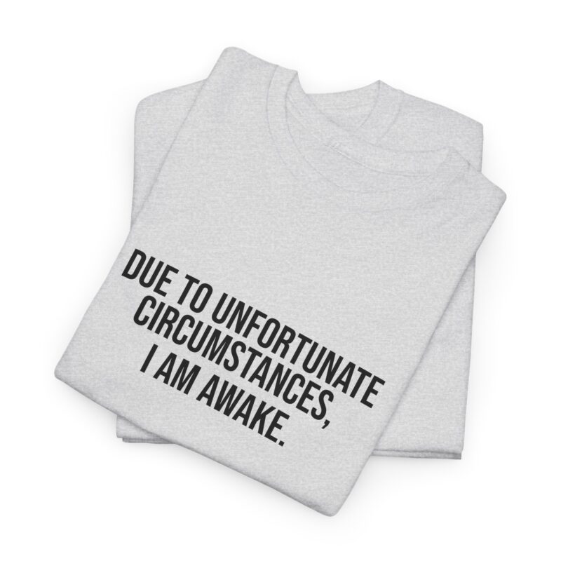 Due to Unfortunate Circumstances I am Awake Graphic Meme T-Shirt - Image 32