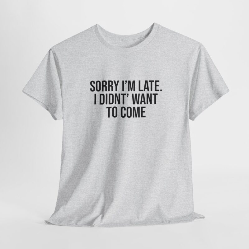 Sorry I'm late - I didn't want to come Meme T-Shirt - Image 33