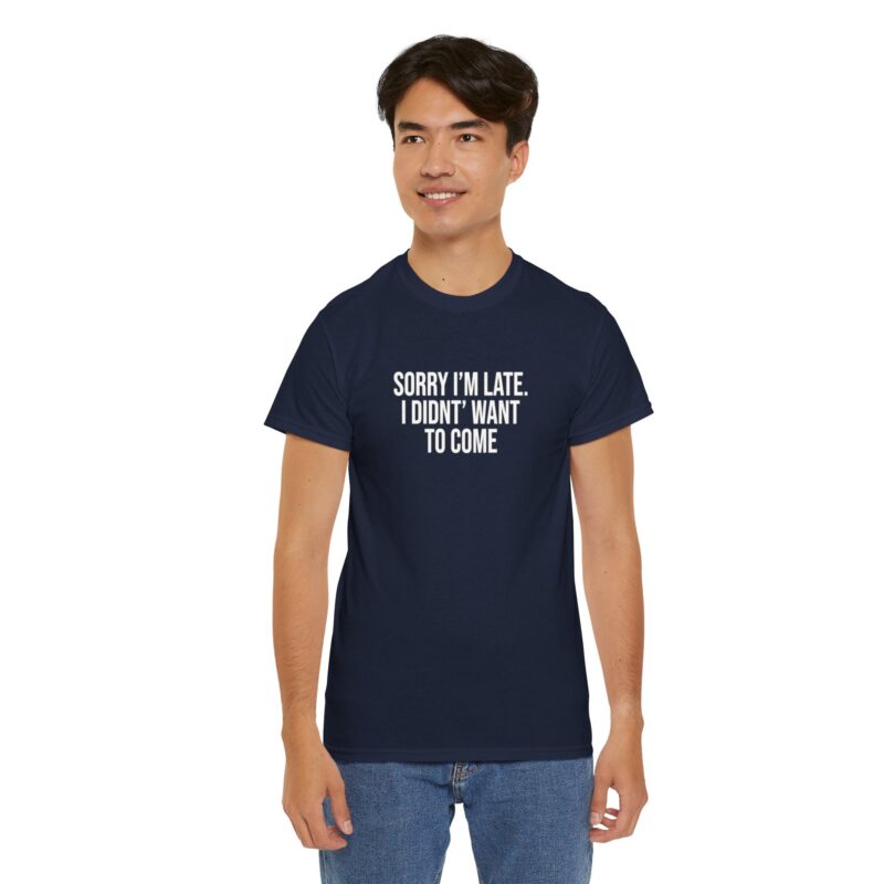 Sorry I'm late - I didn't want to come Meme T-Shirt - Image 264