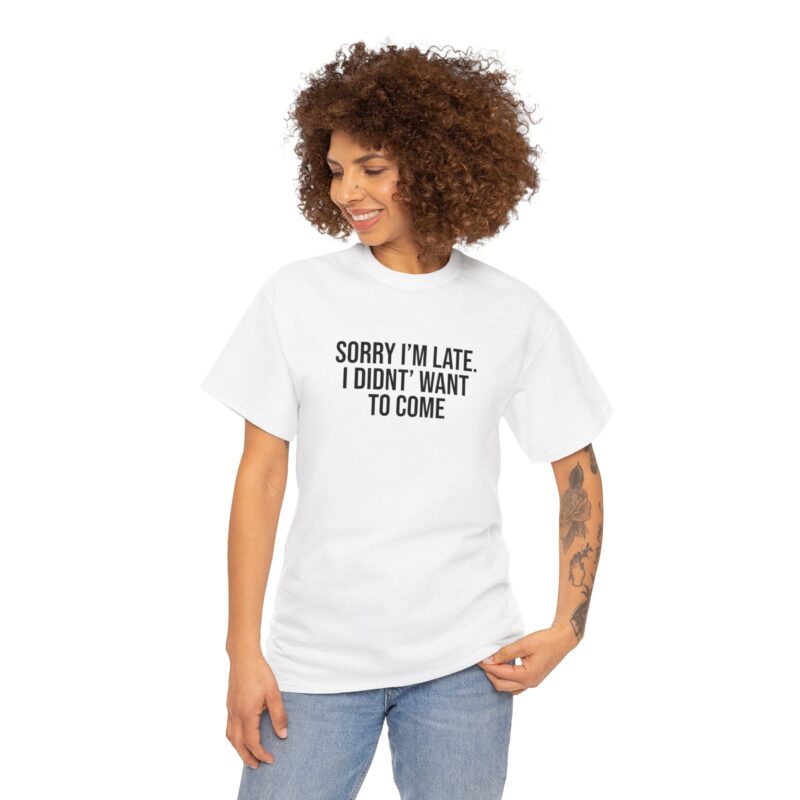 Sorry I'm late - I didn't want to come Meme T-Shirt - Image 11