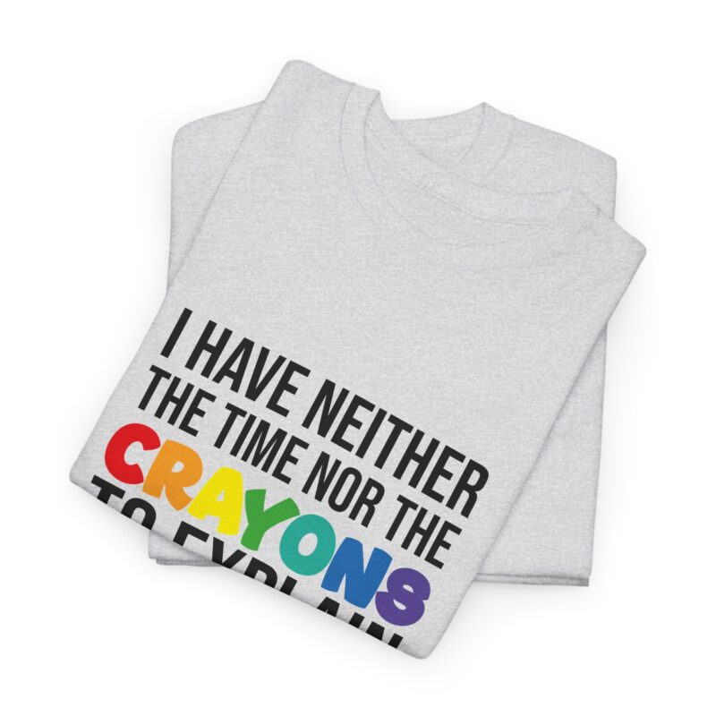 I have neither the time nor the crayons to explain it to you funny Meme T-Shirt - Image 32