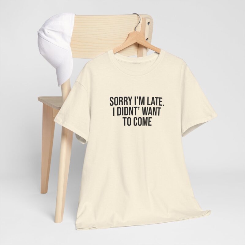 Sorry I'm late - I didn't want to come Meme T-Shirt - Image 116