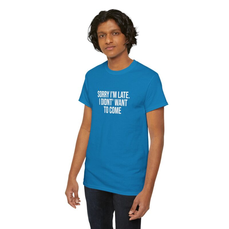 Sorry I'm late - I didn't want to come Meme T-Shirt - Image 235