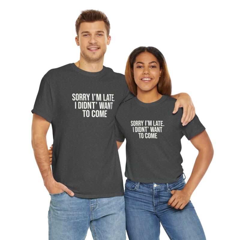 Sorry I'm late - I didn't want to come Meme T-Shirt - Image 186