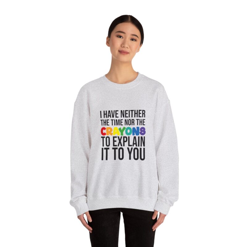 I have neither the time nor the crayons to explain it to you funny Meme Sweatshirt - Image 15