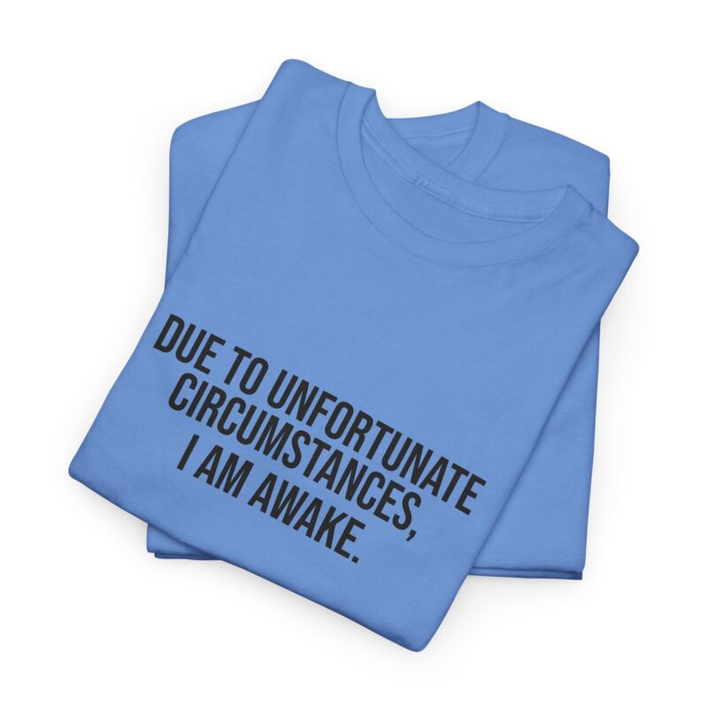 Due to Unfortunate Circumstances I am Awake Graphic Meme T-Shirt - Image 194