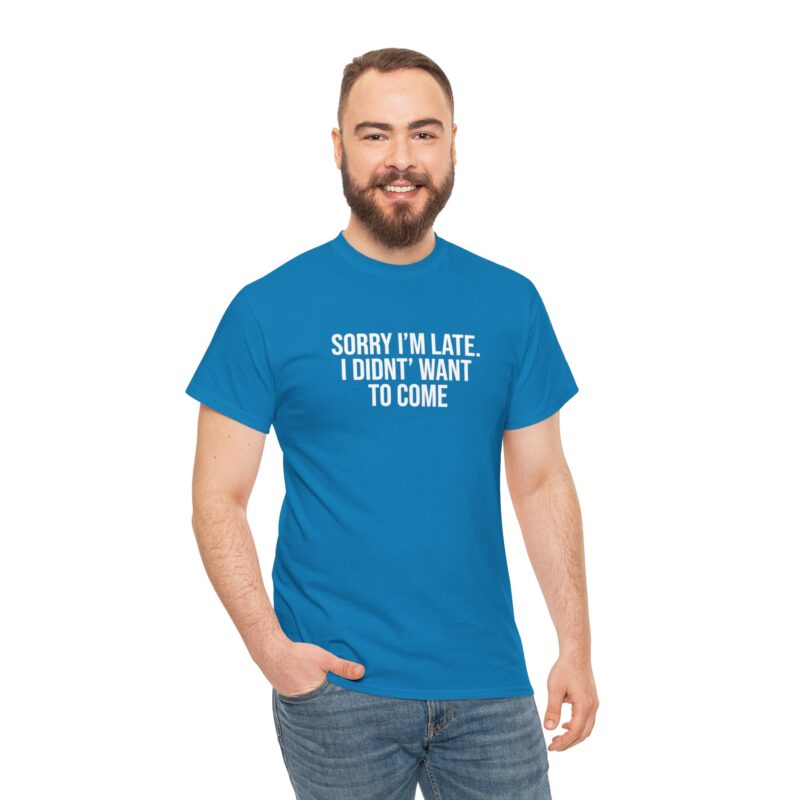 Sorry I'm late - I didn't want to come Meme T-Shirt - Image 229