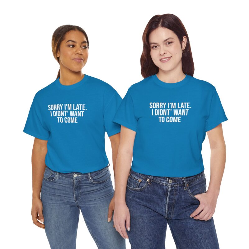 Sorry I'm late - I didn't want to come Meme T-Shirt - Image 241