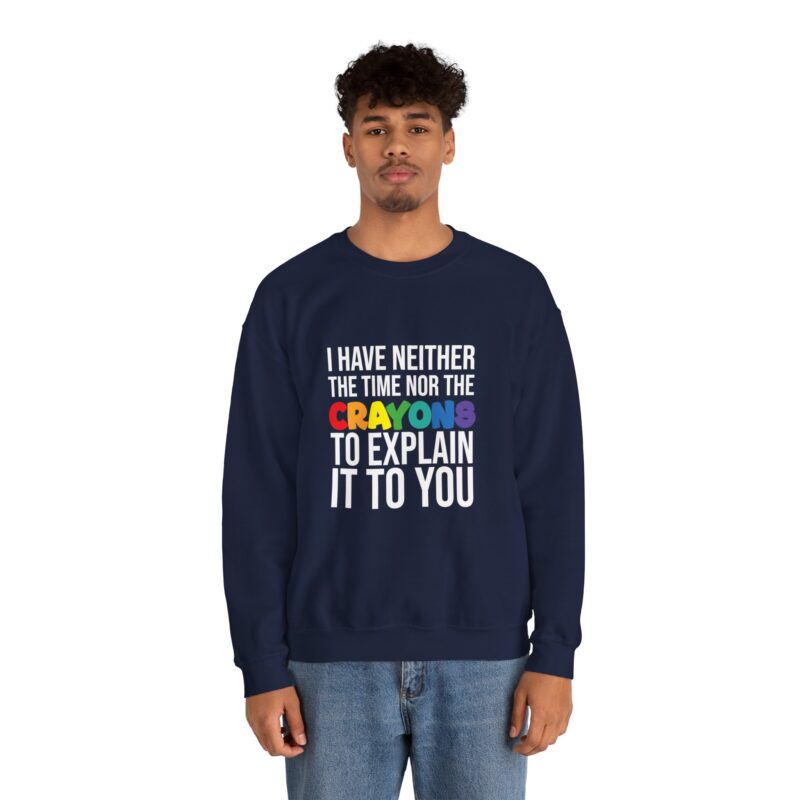 I have neither the time nor the crayons to explain it to you funny Meme Sweatshirt - Image 104