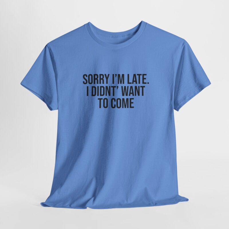 Sorry I'm late - I didn't want to come Meme T-Shirt - Image 195