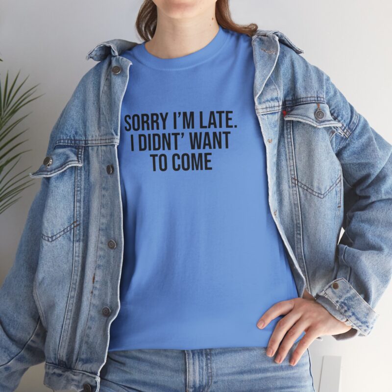 Sorry I'm late - I didn't want to come Meme T-Shirt - Image 212