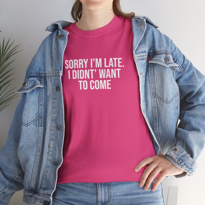 Sorry I'm late - I didn't want to come Meme T-Shirt - Image 293